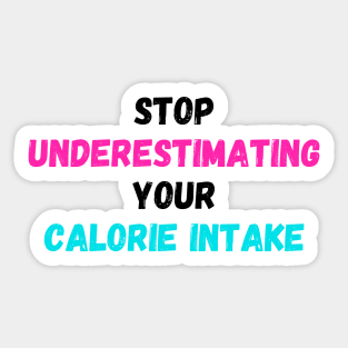 Stop underestimating your calorie intake print Sticker